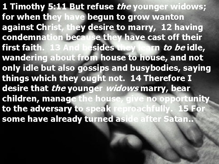 1 Timothy 5: 11 But refuse the younger widows; for when they have begun