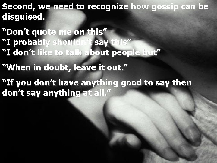 Second, we need to recognize how gossip can be disguised. “Don’t quote me on