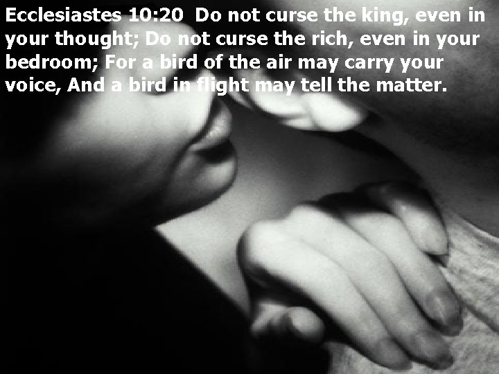 Ecclesiastes 10: 20 Do not curse the king, even in your thought; Do not