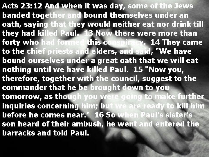 Acts 23: 12 And when it was day, some of the Jews banded together