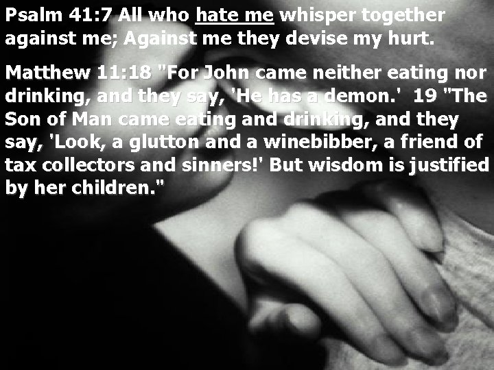 Psalm 41: 7 All who hate me whisper together against me; Against me they