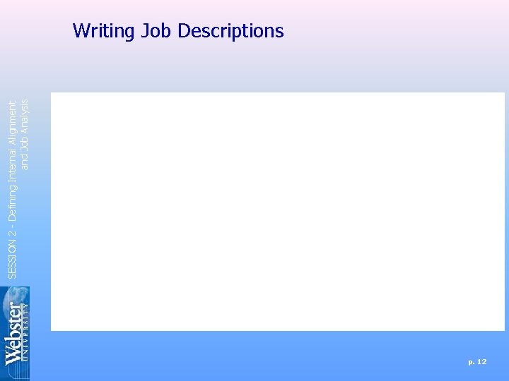 SESSION 2 - Defining Internal Alignment and Job Analysis Writing Job Descriptions p. 12 SESSION 2 - Defining Internal Alignment and Job Analysis Writing Job Descriptions p. 12
