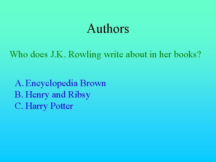 Authors Who does J. K. Rowling write about in her books? A. Encyclopedia Brown