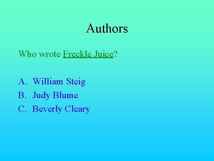 Authors Who wrote Freckle Juice? A. William Steig B. Judy Blume C. Beverly Cleary