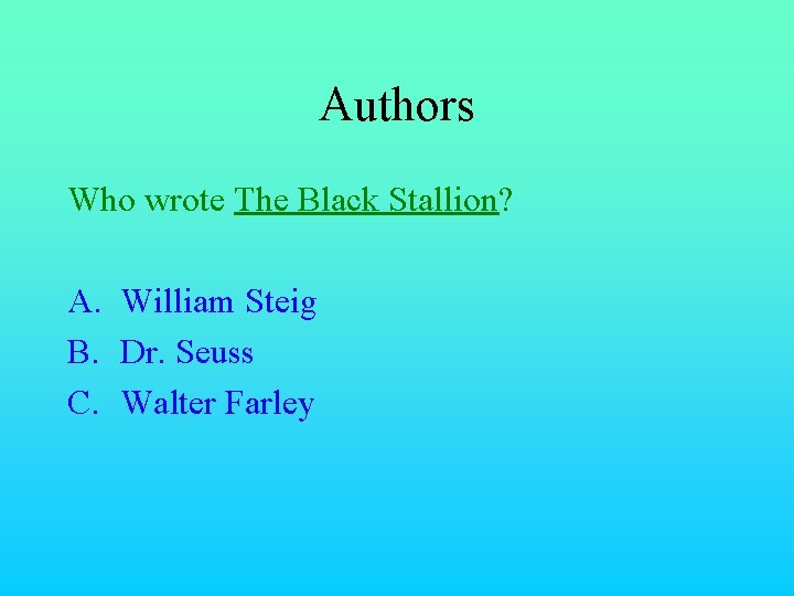 Authors Who wrote The Black Stallion? A. William Steig B. Dr. Seuss C. Walter