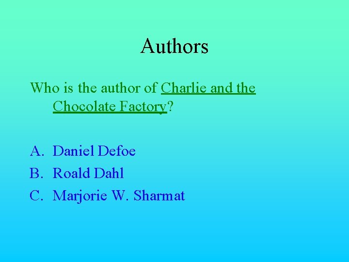 Authors Who is the author of Charlie and the Chocolate Factory? A. Daniel Defoe