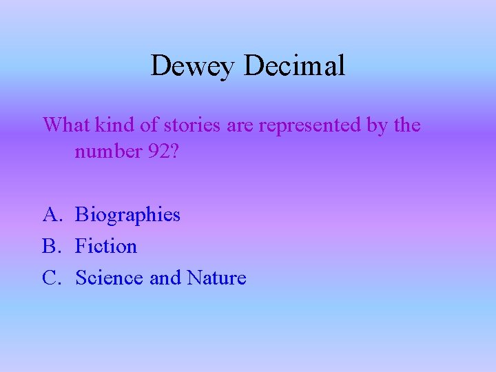 Dewey Decimal What kind of stories are represented by the number 92? A. Biographies