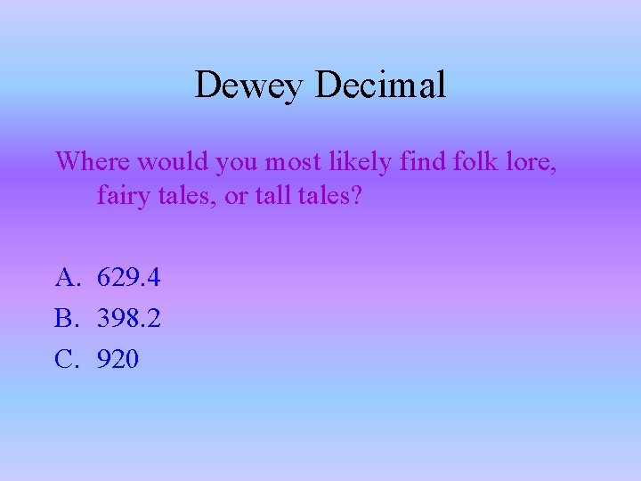 Dewey Decimal Where would you most likely find folk lore, fairy tales, or tall