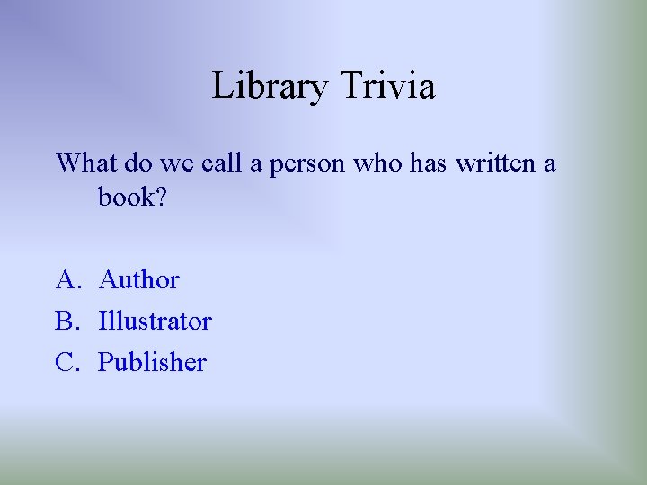 Library Trivia What do we call a person who has written a book? A.