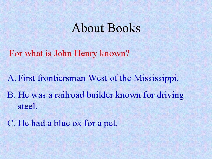 About Books For what is John Henry known? A. First frontiersman West of the