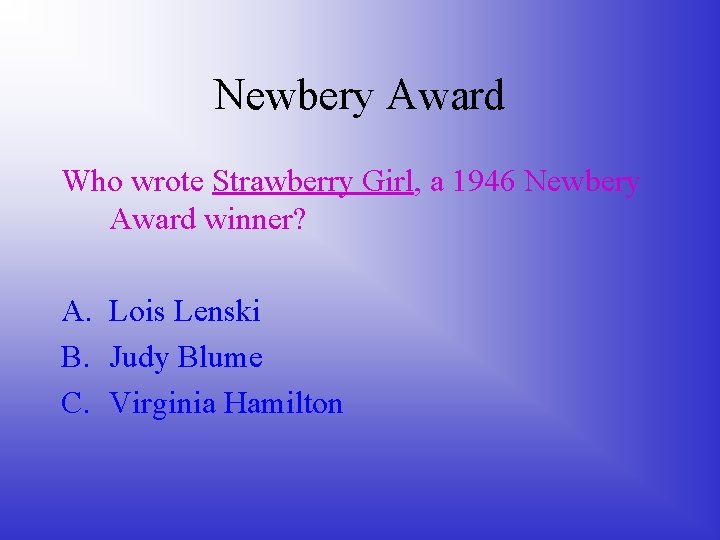 Newbery Award Who wrote Strawberry Girl, a 1946 Newbery Award winner? A. Lois Lenski
