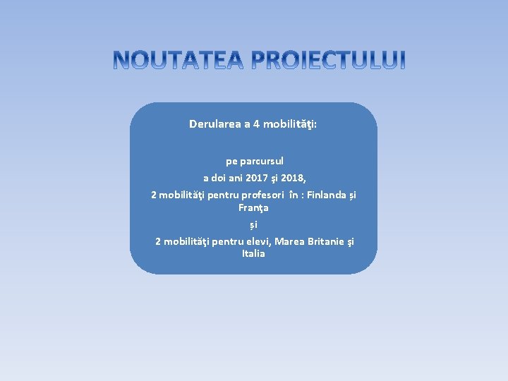 Derularea a 4 mobilităţi: pe parcursul a doi ani 2017 şi 2018, 2 mobilităţi