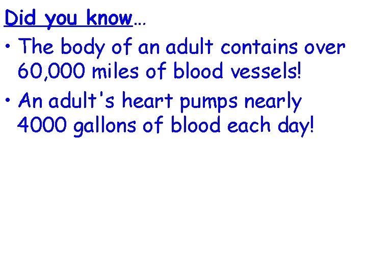 Did you know… • The body of an adult contains over 60, 000 miles
