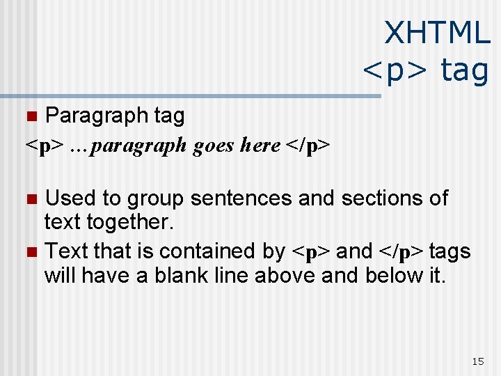 XHTML <p> tag Paragraph tag <p> …paragraph goes here </p> n Used to group