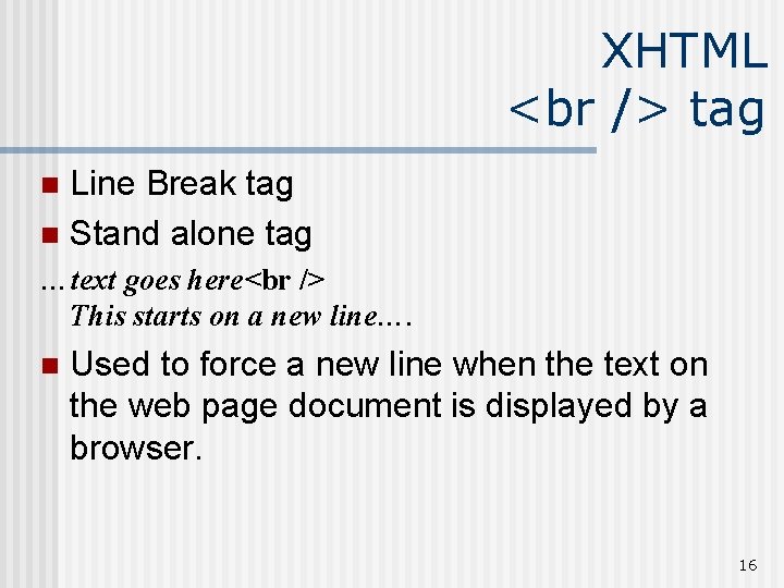 XHTML tag Line Break tag n Stand alone tag n …text goes here This