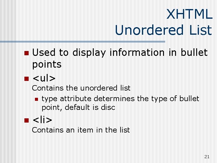 XHTML Unordered List Used to display information in bullet points n <ul> n Contains