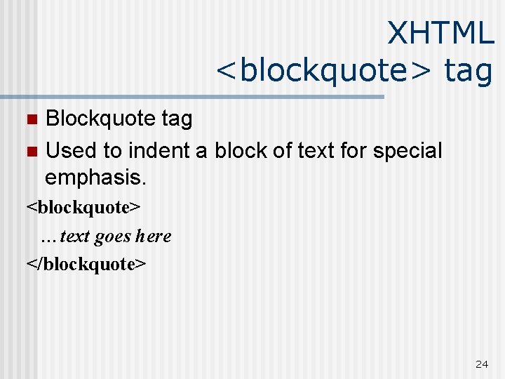 XHTML <blockquote> tag Blockquote tag n Used to indent a block of text for