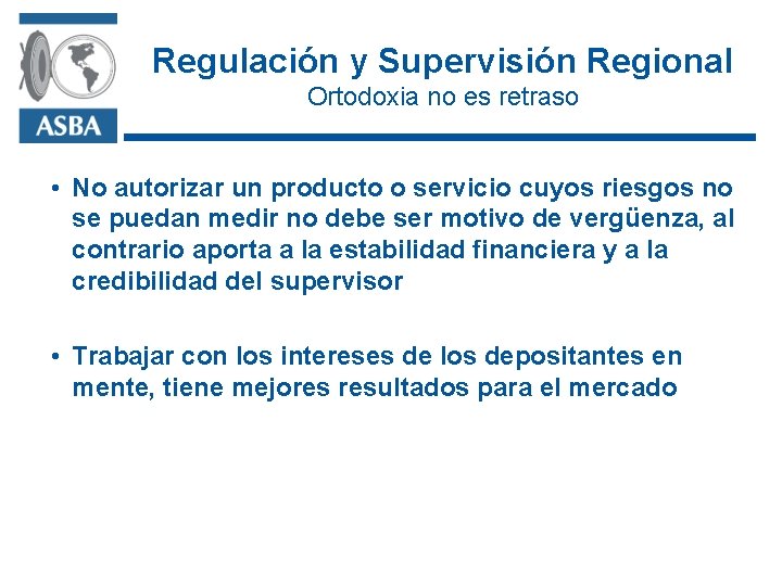 Regulación y Supervisión Regional Ortodoxia no es retraso • No autorizar un producto o