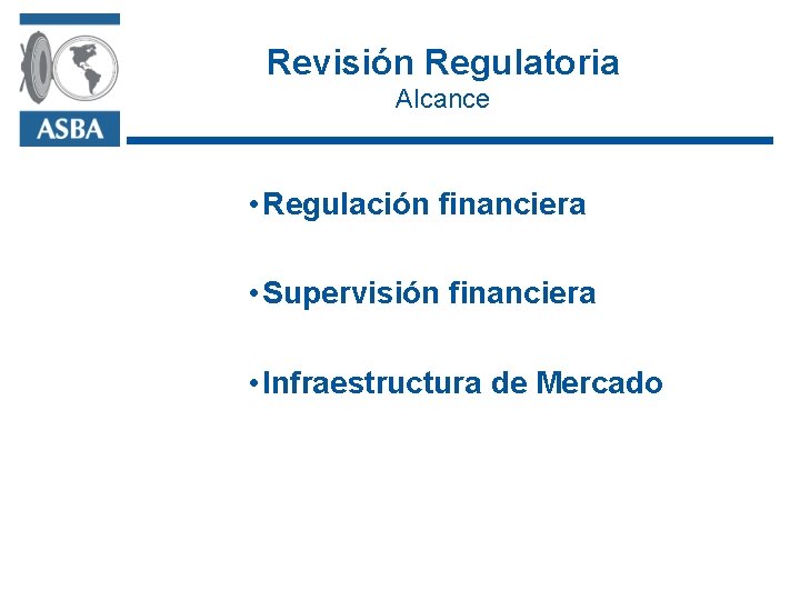 Revisión Regulatoria Alcance • Regulación financiera • Supervisión financiera • Infraestructura de Mercado 