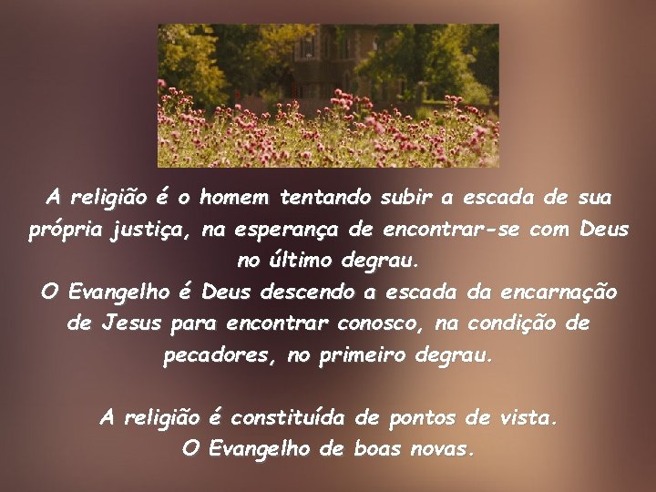 A religião é o homem tentando subir a escada de sua própria justiça, na