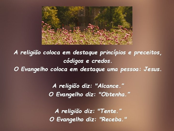 A religião coloca em destaque princípios e preceitos, códigos e credos. O Evangelho coloca