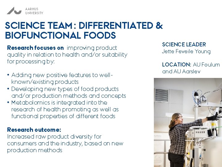 AARHUS UNIVERSITY SCIENCE TEAM : DIFFERENTIATED & BIOFUNCTIONAL FOODS Research focuses on improving product