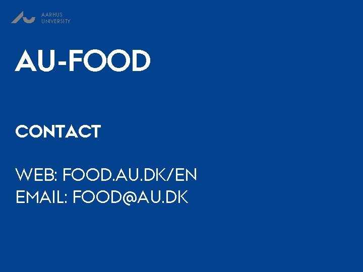 AARHUS UNIVERSITY AU-FOOD CONTACT WEB: FOOD. AU. DK/EN EMAIL: FOOD@AU. DK 