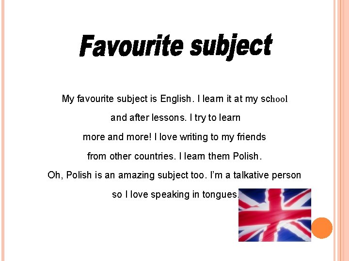 My favourite subject is English. I learn it at my school and after lessons.