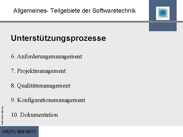 Allgemeines- Teilgebiete der Softwaretechnik Unterstützungsprozesse 6. Anforderungsmanagement 7. Projektmanagement 8. Qualitätsmanagement Ralf-Oliver Mevius 9.