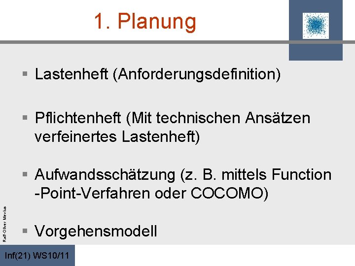 1. Planung § Lastenheft (Anforderungsdefinition) § Pflichtenheft (Mit technischen Ansätzen verfeinertes Lastenheft) Ralf-Oliver Mevius