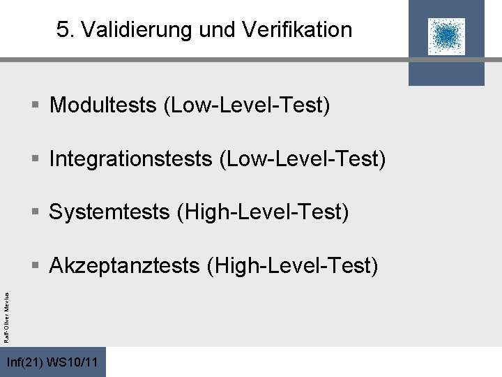5. Validierung und Verifikation § Modultests (Low-Level-Test) § Integrationstests (Low-Level-Test) § Systemtests (High-Level-Test) Ralf-Oliver
