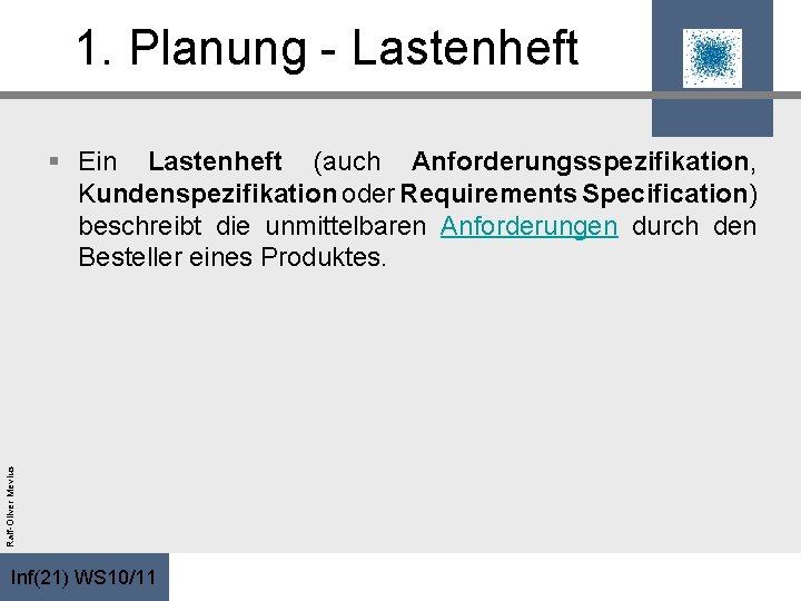 1. Planung - Lastenheft Ralf-Oliver Mevius § Ein Lastenheft (auch Anforderungsspezifikation, Kundenspezifikation oder Requirements