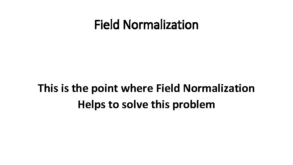 Field Normalization This is the point where Field Normalization Helps to solve this problem