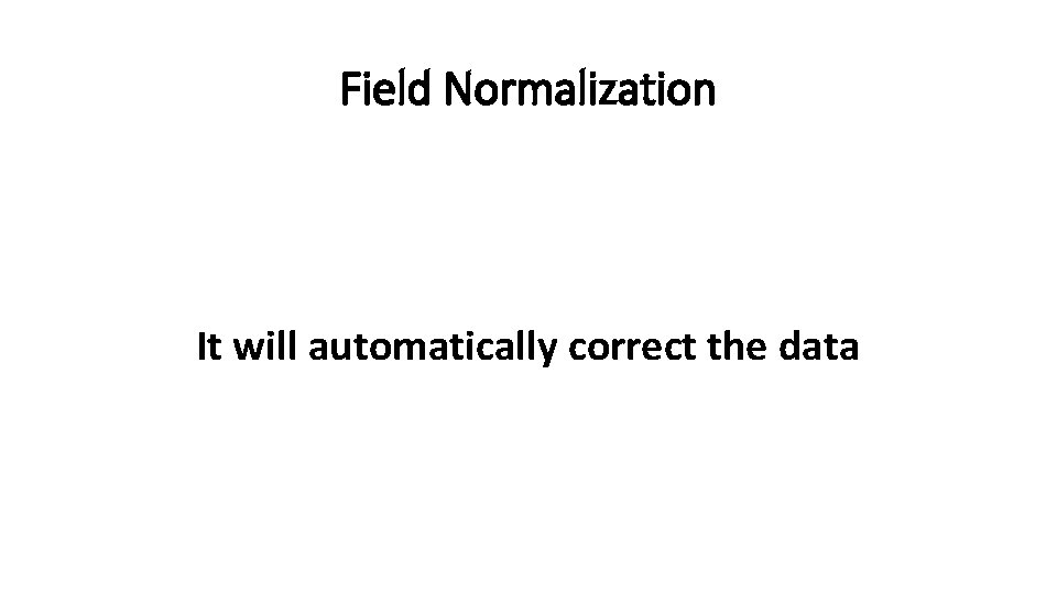 Field Normalization It will automatically correct the data 