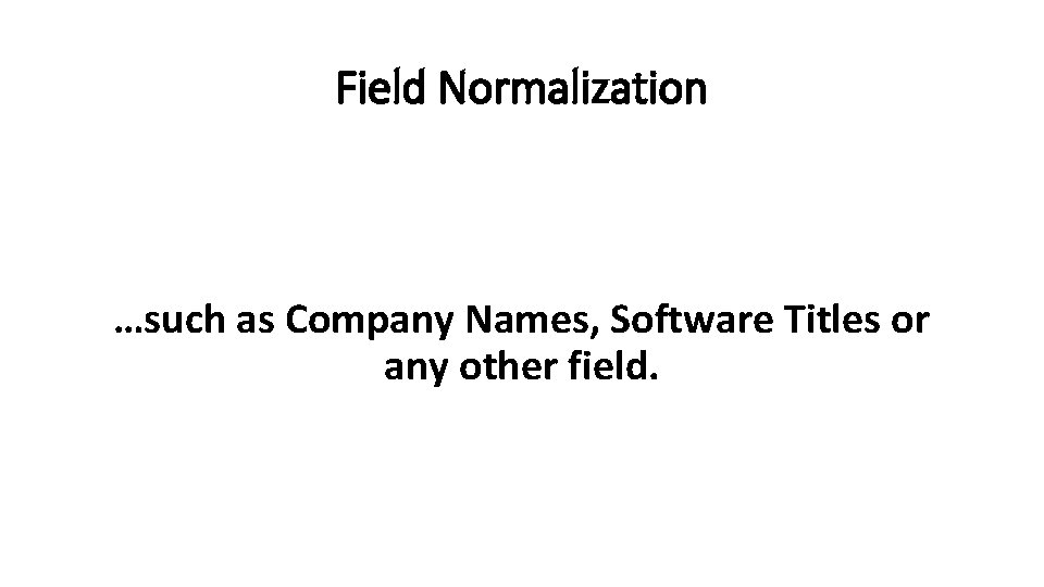 Field Normalization …such as Company Names, Software Titles or any other field. 