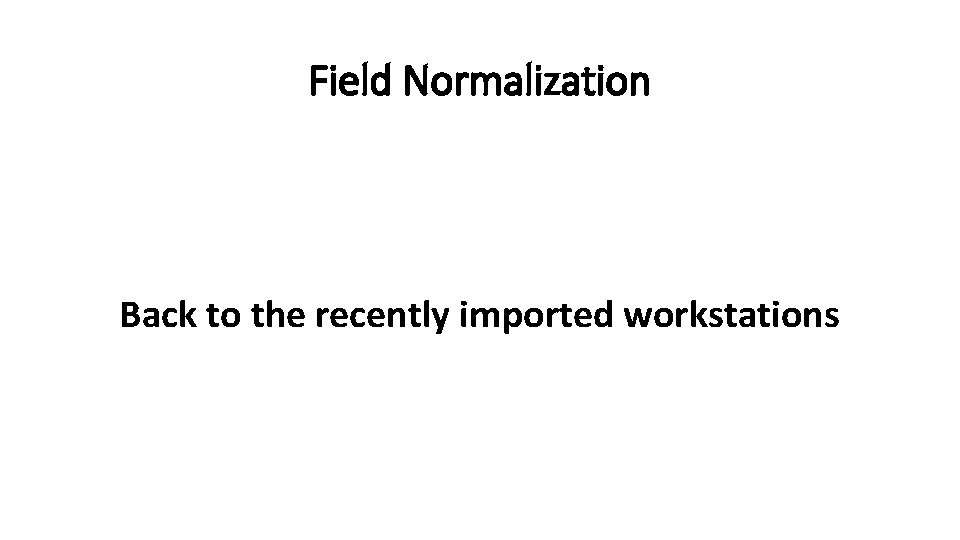 Field Normalization Back to the recently imported workstations 