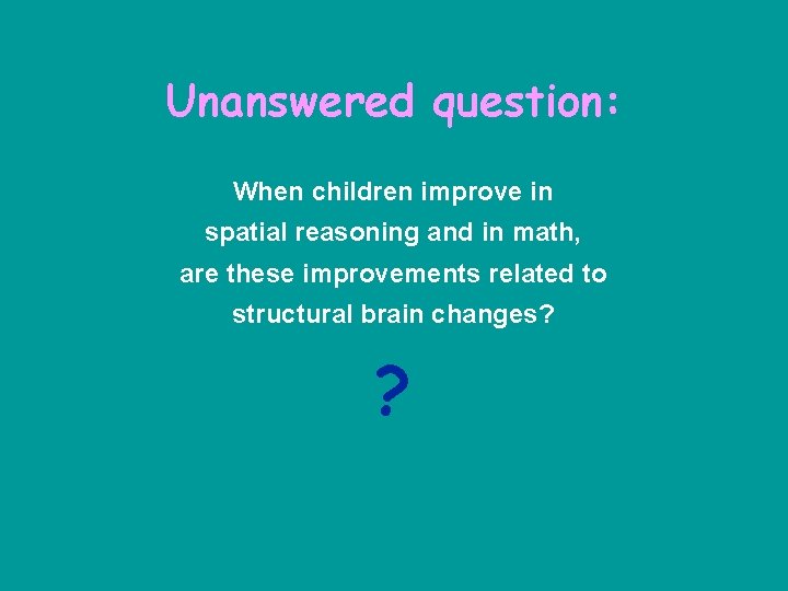 Unanswered question: When children improve in spatial reasoning and in math, are these improvements
