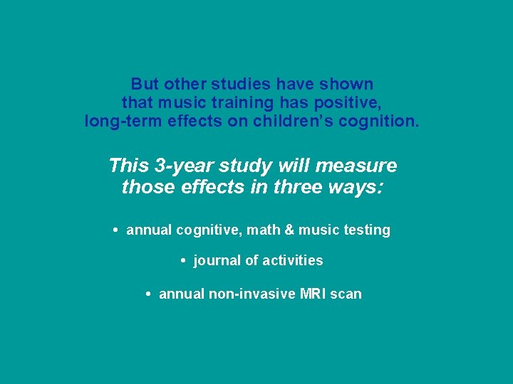 But other studies have shown that music training has positive, long-term effects on children’s