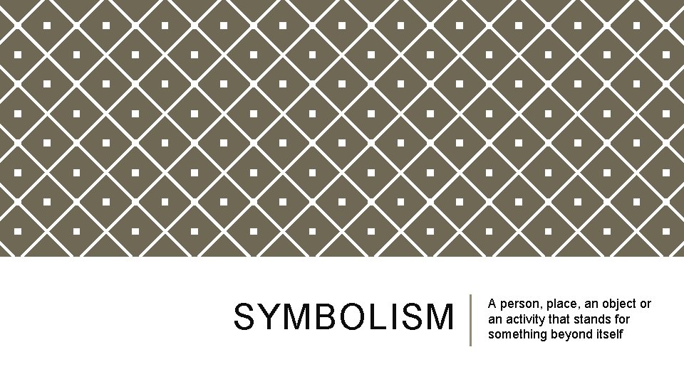 SYMBOLISM A person, place, an object or an activity that stands for something beyond