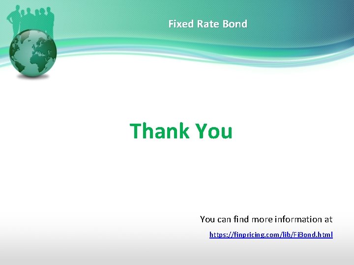 Fixed Rate Bond Thank You can find more information at https: //finpricing. com/lib/Fi. Bond.