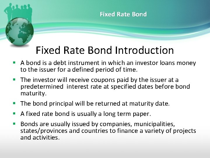 Fixed Rate Bond Introduction § A bond is a debt instrument in which an