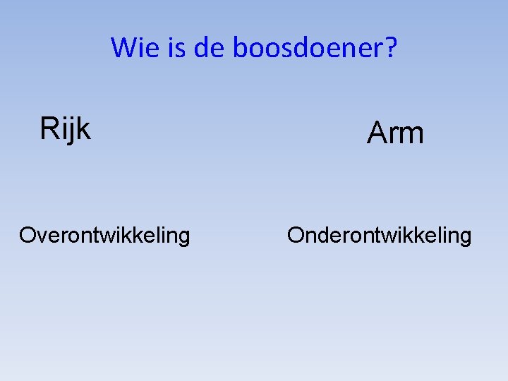 Wie is de boosdoener? Rijk Overontwikkeling Arm Onderontwikkeling 