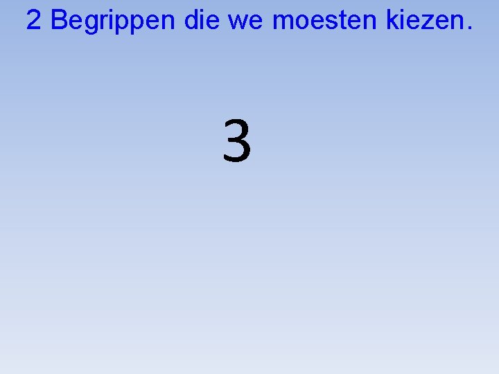 2 Begrippen die we moesten kiezen. 3 