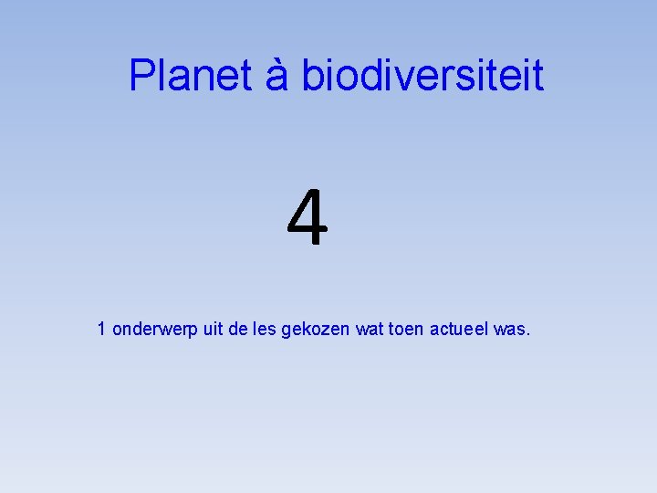 Planet à biodiversiteit 4 1 onderwerp uit de les gekozen wat toen actueel was.