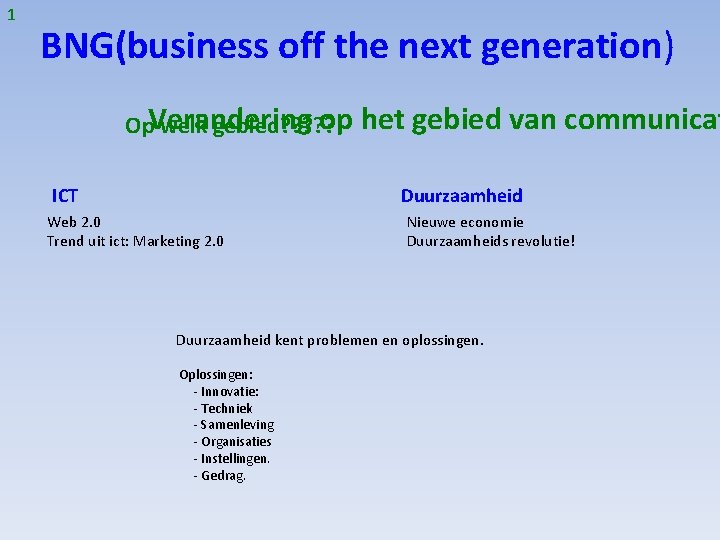 1 BNG(business off the next generation) op Op. Verandering welk gebied? ? ? ICT
