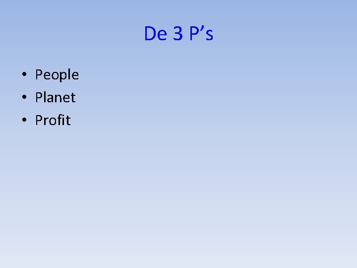 De 3 P’s • People • Planet • Profit 