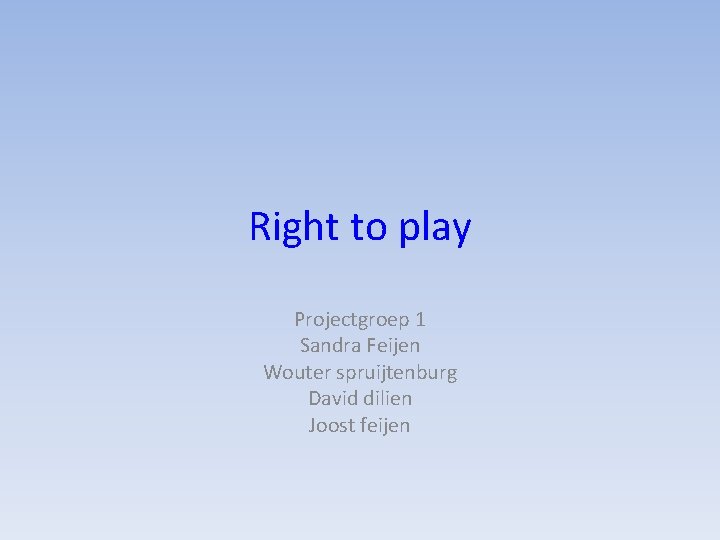 Right to play Projectgroep 1 Sandra Feijen Wouter spruijtenburg David dilien Joost feijen 