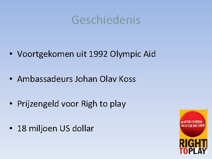 Geschiedenis • Voortgekomen uit 1992 Olympic Aid • Ambassadeurs Johan Olav Koss • Prijzengeld