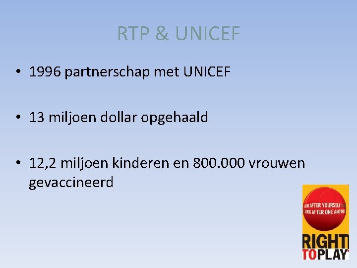 RTP & UNICEF • 1996 partnerschap met UNICEF • 13 miljoen dollar opgehaald •