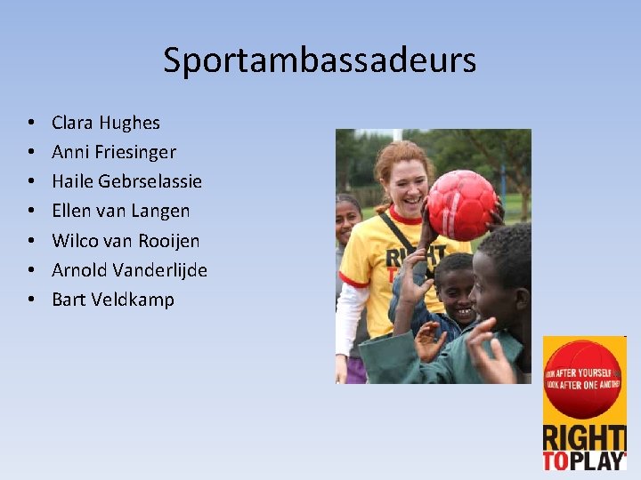 Sportambassadeurs • • Clara Hughes Anni Friesinger Haile Gebrselassie Ellen van Langen Wilco van